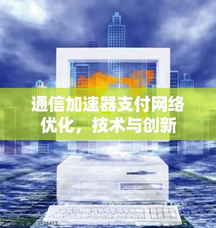 通信加速器支付网络优化，技术与创新