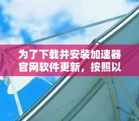 为了下载并安装加速器官网软件更新，按照以下步骤进行