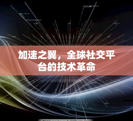 加速之翼，全球社交平台的技术革命