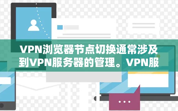 VPN浏览器节点切换通常涉及到VPN服务器的管理。VPN服务器通常被划分为多个节点，每个节点负责特定的区域或地址。以下是关于VPN浏览器节点切换的一些关键点和步骤