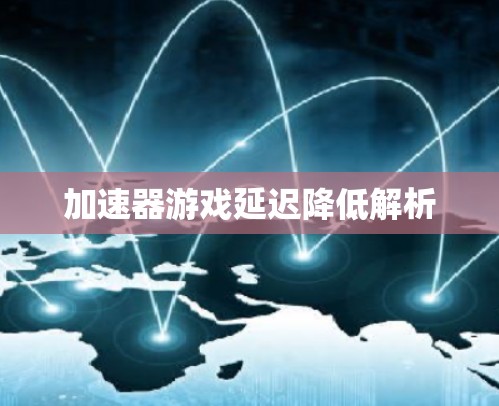 加速器游戏延迟降低解析