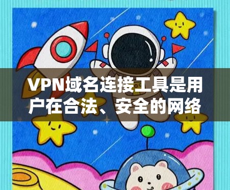 VPN域名连接工具是用户在合法、安全的网络环境中访问其他网站或进入虚拟服务器的工具。以下是使用VPN域名连接工具的基本步骤和注意事项