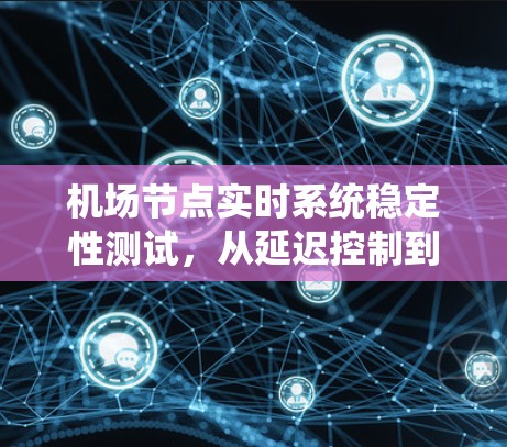 机场节点实时系统稳定性测试，从延迟控制到抖动抑制