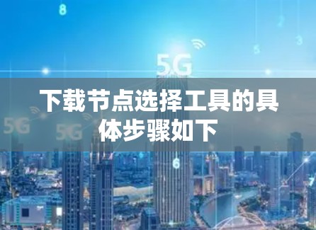 下载节点选择工具的具体步骤如下