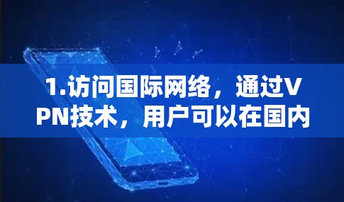 1.访问国际网络，通过VPN技术，用户可以在国内的网络设备上访问目标国家的互联网