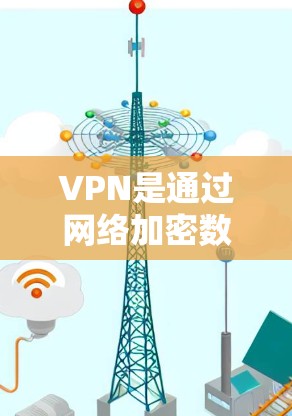 VPN是通过网络加密数据来保护个人隐私和网络安全的一种方式。以下是购买VPN的步骤指南