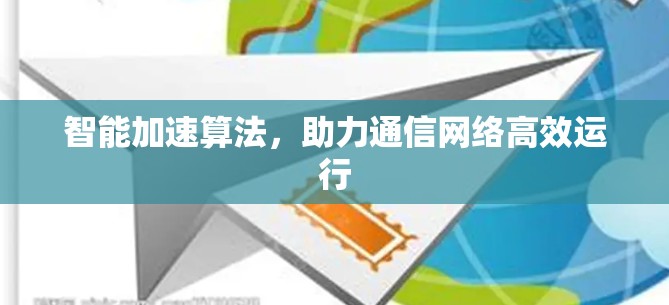 智能加速算法，助力通信网络高效运行