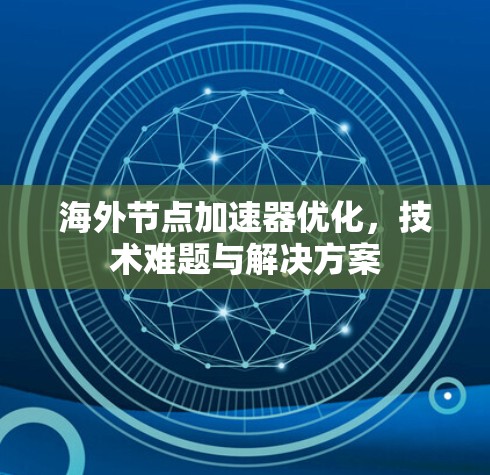 海外节点加速器优化，技术难题与解决方案