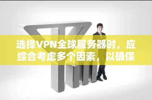 选择VPN全球服务器时，应综合考虑多个因素，以确保最佳的用户体验和数据安全性。以下是一个分步骤的建议指南