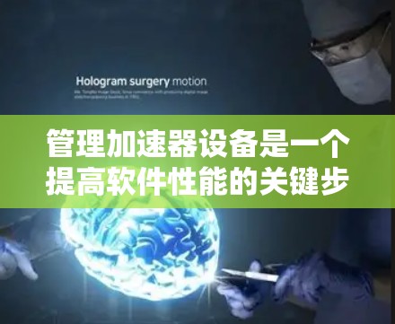 管理加速器设备是一个提高软件性能的关键步骤。以下是一个有条理的指南，帮助您高效地管理加速器设备