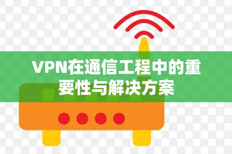 VPN在通信工程中的重要性与解决方案