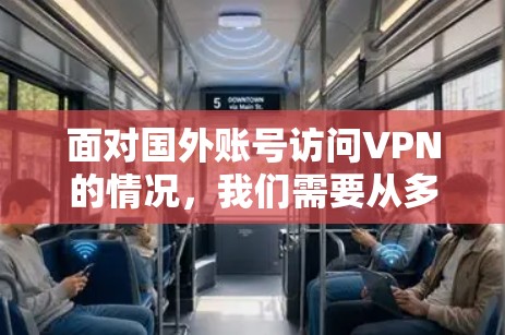 面对国外账号访问VPN的情况，我们需要从多个角度进行分析和应对，以确保用户和他们的合法账户安全。以下是对这一问题的分步解决方案