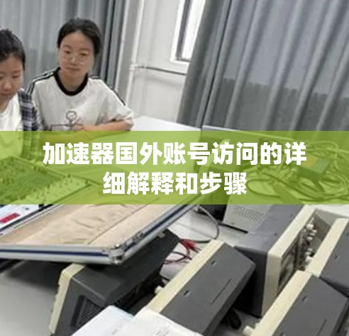 加速器国外账号访问的详细解释和步骤