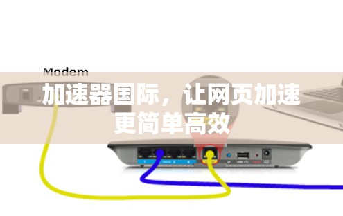 加速器国际，让网页加速更简单高效