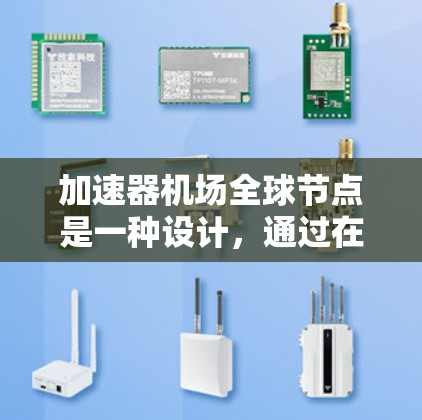 加速器机场全球节点是一种设计，通过在机场附近设置多个加速器点，加速不同方向的飞机，以提高机场的飞行效率和性能。以下是对此设计的逐步解释
