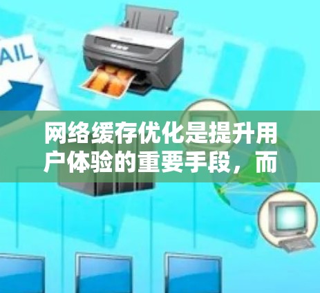 网络缓存优化是提升用户体验的重要手段，而加速器工具可以帮助用户更高效地缓存网络资源。以下是关于加速器网络代理工具的详细介绍