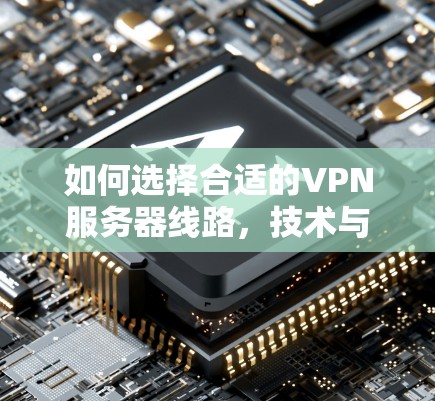如何选择合适的VPN服务器线路，技术与实践的平衡