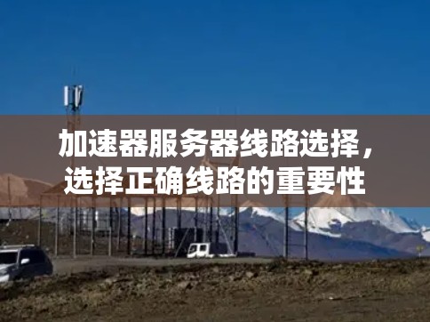 加速器服务器线路选择，选择正确线路的重要性