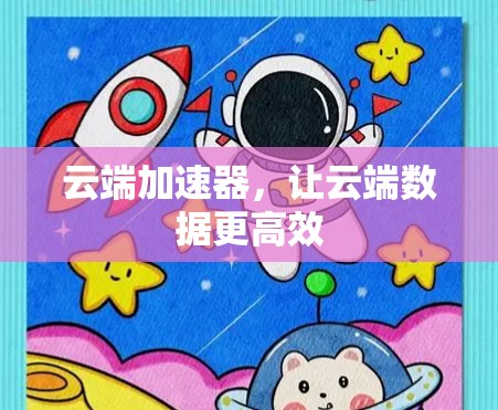 云端加速器，让云端数据更高效