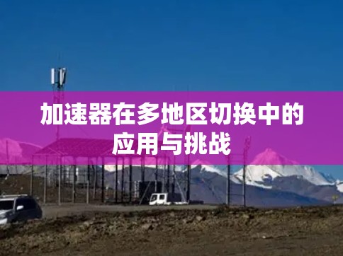 加速器在多地区切换中的应用与挑战