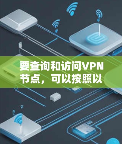 要查询和访问VPN节点，可以按照以下步骤进行
