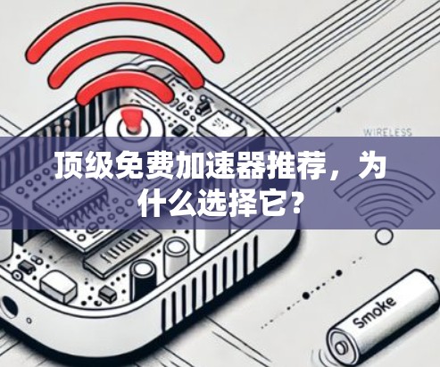 顶级免费加速器推荐，为什么选择它？