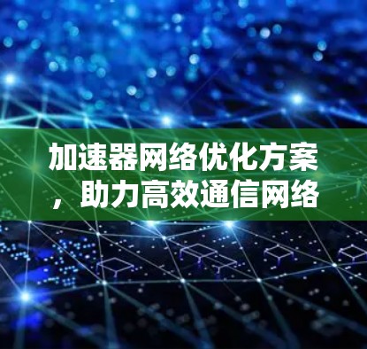 加速器网络优化方案，助力高效通信网络