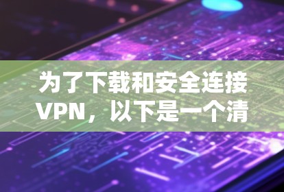 为了下载和安全连接VPN，以下是一个清晰的步骤指南