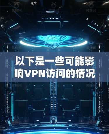 以下是一些可能影响VPN访问的情况和考虑因素