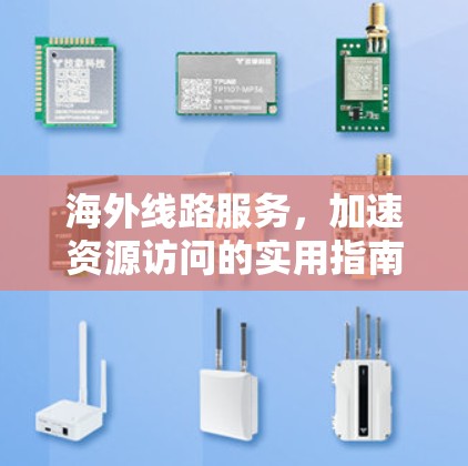 海外线路服务，加速资源访问的实用指南