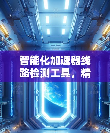 智能化加速器线路检测工具，精准化加速线路，提升网络性能