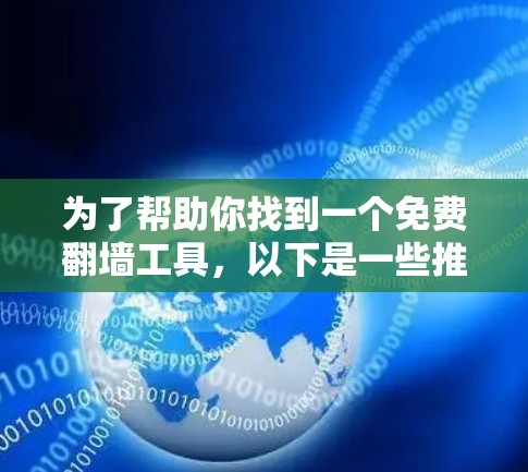 为了帮助你找到一个免费翻墙工具，以下是一些推荐，每个工具都有其特点和使用方法