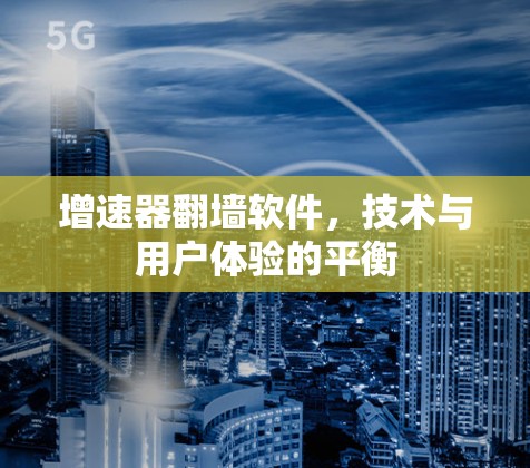 增速器翻墙软件，技术与用户体验的平衡