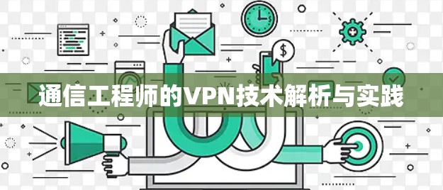 通信工程师的VPN技术解析与实践