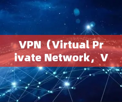 VPN（Virtual Private Network，VPN）是一种通过加密技术将外部网络与内部网络连接起来的技术，允许用户访问外部互联网服务。以下是关于VPN免费线路服务的详细信息