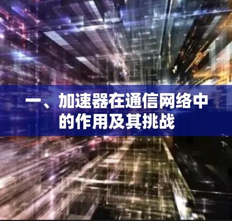 一、加速器在通信网络中的作用及其挑战