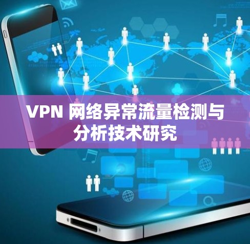 VPN 网络异常流量检测与分析技术研究