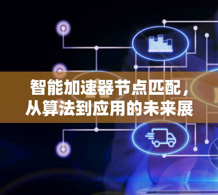 智能加速器节点匹配，从算法到应用的未来展望