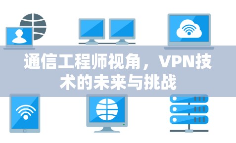 通信工程师视角，VPN技术的未来与挑战