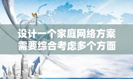设计一个家庭网络方案需要综合考虑多个方面，确保网络在实用性、可靠性、安全性和管理上的平衡。以下是一个逐步的设计建议
