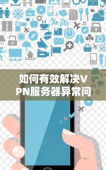 如何有效解决VPN服务器异常问题
