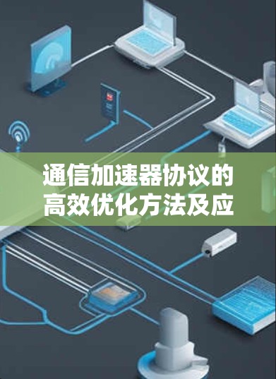 通信加速器协议的高效优化方法及应用分析