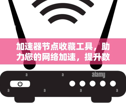 加速器节点收藏工具，助力您的网络加速，提升数据传输效率