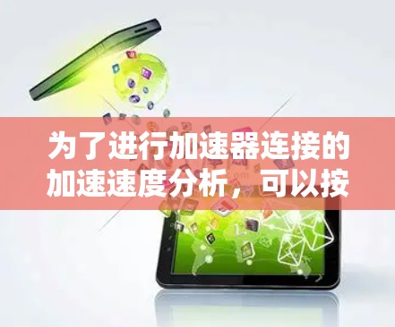 为了进行加速器连接的加速速度分析，可以按照以下步骤进行
