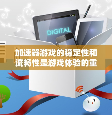 加速器游戏的稳定性和流畅性是游戏体验的重要指标。以下是一些优化加速器的策略和建议，帮助你提升游戏的稳定性和流畅性
