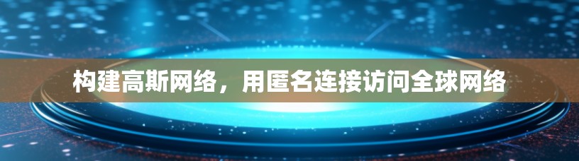 构建高斯网络，用匿名连接访问全球网络