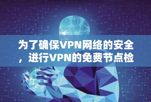 为了确保VPN网络的安全，进行VPN的免费节点检测是非常重要的。以下是一些实用的方法和步骤，帮助您高效地进行节点检测