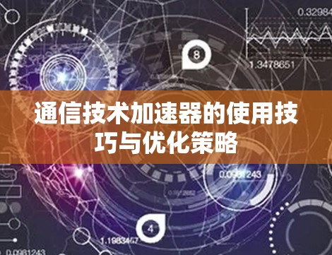 通信技术加速器的使用技巧与优化策略