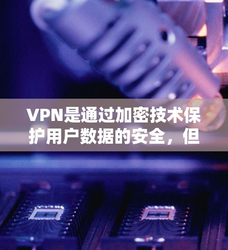 VPN是通过加密技术保护用户数据的安全，但无法直接访问高速网络。要访问高速网络，可以通过以下步骤