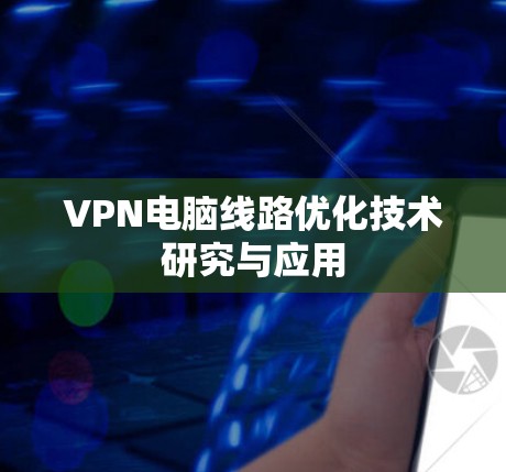 VPN电脑线路优化技术研究与应用